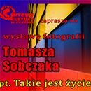 Tomasz Sobczak - Takie jest życie - wystawa fotografii