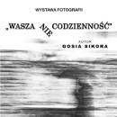 Małgorzata Sikora - Wasza NIE codzienność - wystawa fotografii